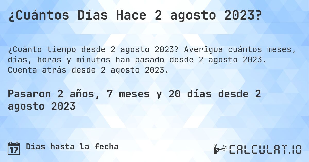 ¿Cuántos Días Hace 2 agosto 2023?. Averigua cuántos meses, días, horas y minutos han pasado desde 2 agosto 2023. Cuenta atrás desde 2 agosto 2023.