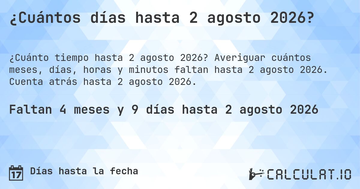 ¿Cuántos días hasta 2 agosto 2026?. Averiguar cuántos meses, días, horas y minutos faltan hasta 2 agosto 2026. Cuenta atrás hasta 2 agosto 2026.
