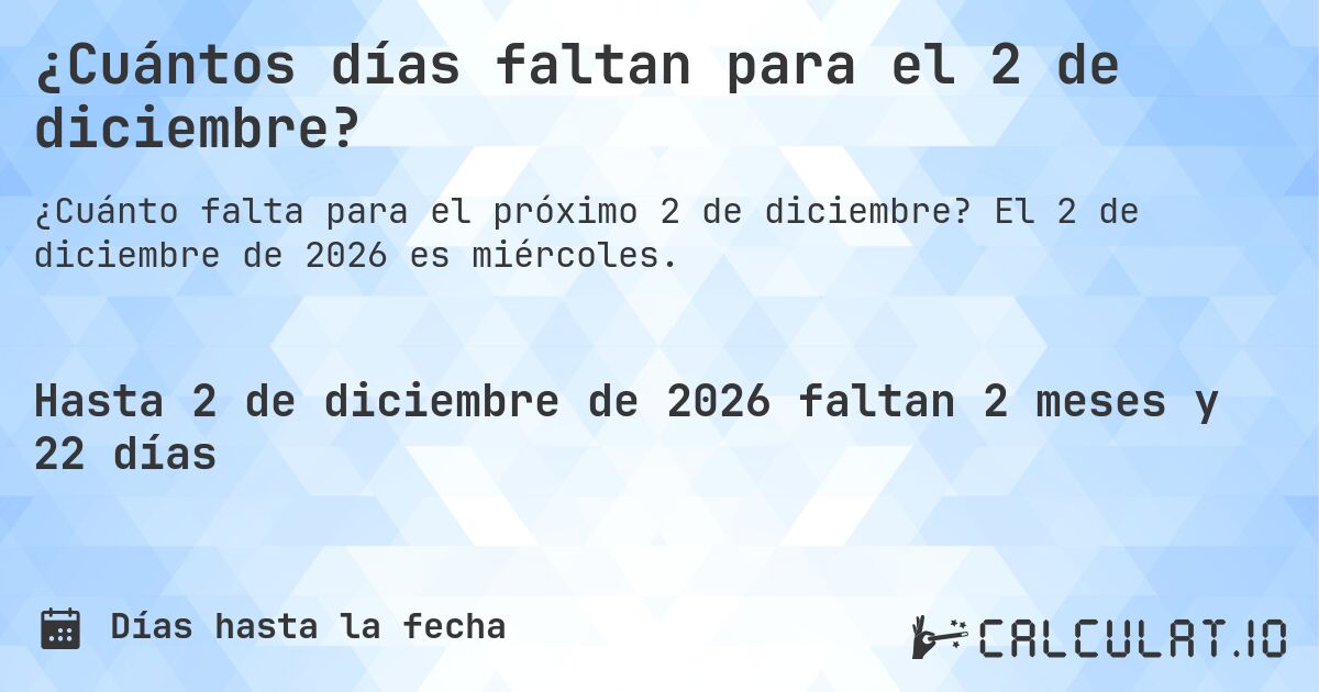 ¿Cuántos días faltan para el 2 de diciembre?. El 2 de diciembre de 2026 es miércoles.
