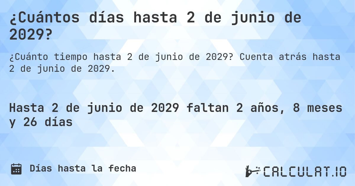 ¿Cuántos días hasta 2 de junio de 2029?. Cuenta atrás hasta 2 de junio de 2029.