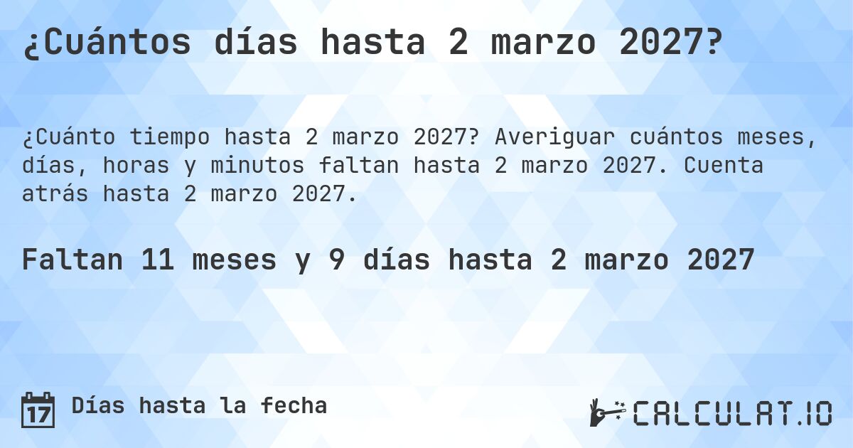 ¿Cuántos días hasta 2 marzo 2027?. Averiguar cuántos meses, días, horas y minutos faltan hasta 2 marzo 2027. Cuenta atrás hasta 2 marzo 2027.