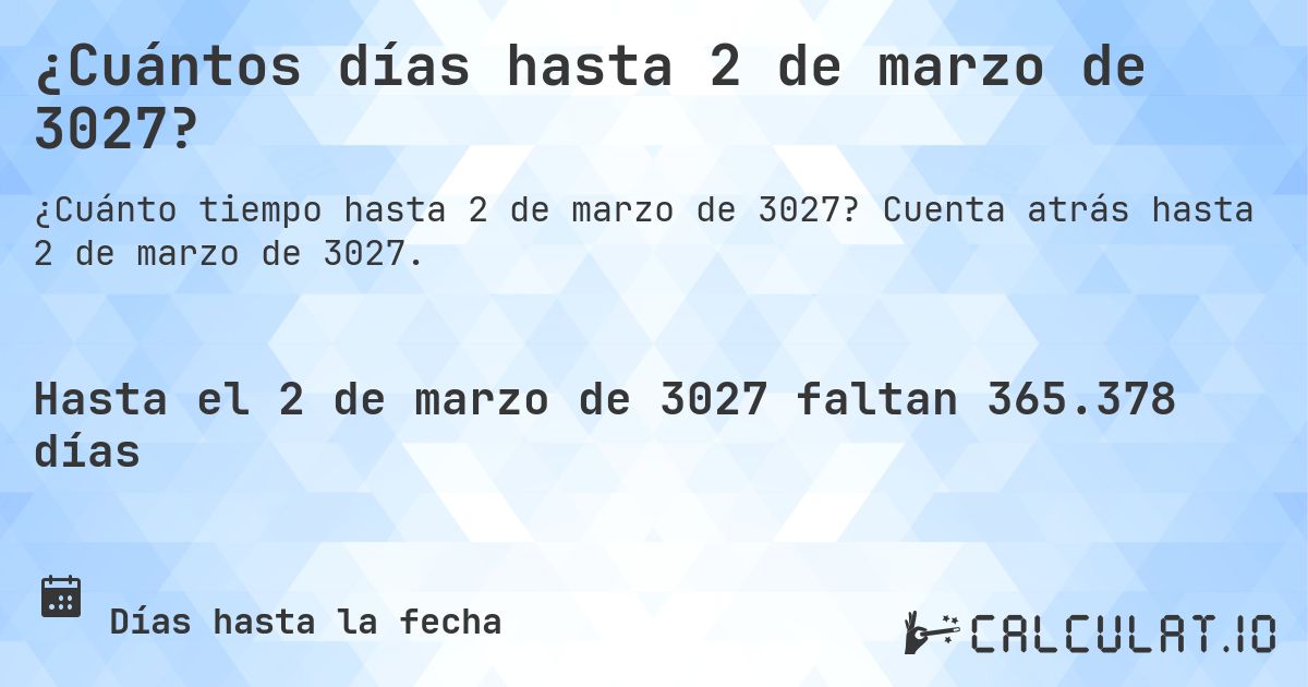 ¿Cuántos días hasta 2 de marzo de 3027?. Cuenta atrás hasta 2 de marzo de 3027.
