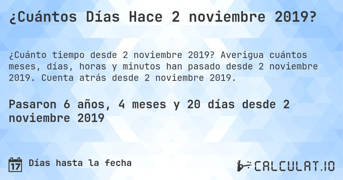 ¿Cuántos Días Hace 2 noviembre 2019?. Averigua cuántos meses, días, horas y minutos han pasado desde 2 noviembre 2019. Cuenta atrás desde 2 noviembre 2019.