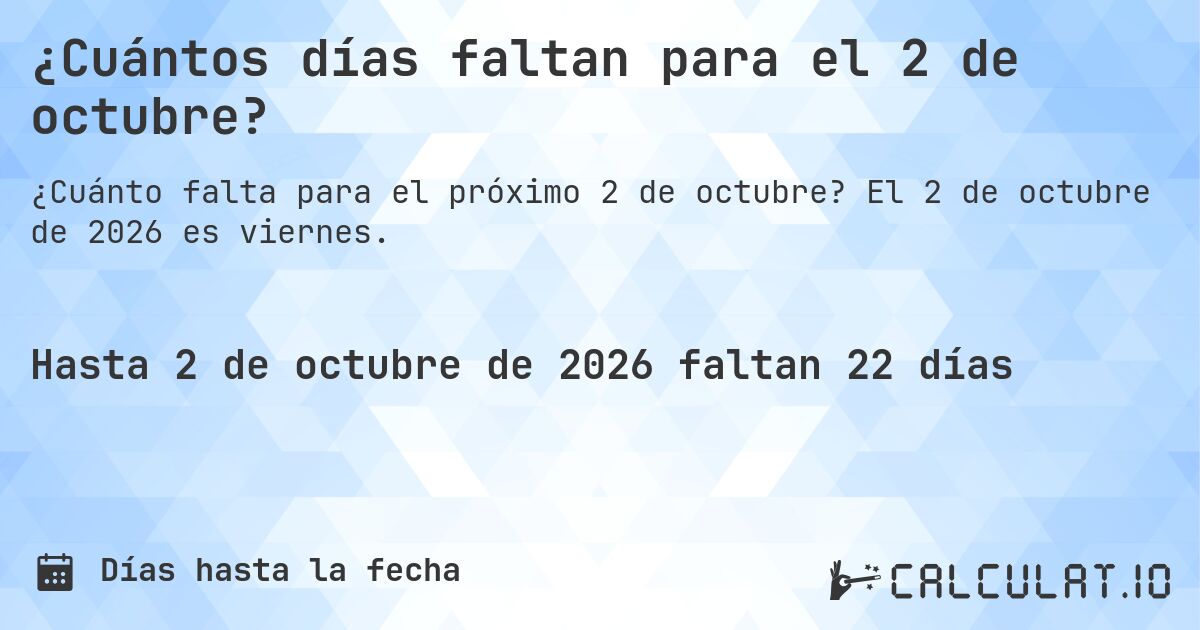 ¿Cuántos días faltan para el 2 de octubre?. El 2 de octubre de 2026 es viernes.