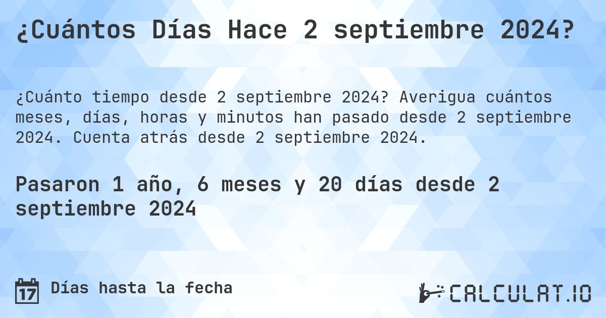¿Cuántos Días Hace 2 septiembre 2024?. Averigua cuántos meses, días, horas y minutos han pasado desde 2 septiembre 2024. Cuenta atrás desde 2 septiembre 2024.