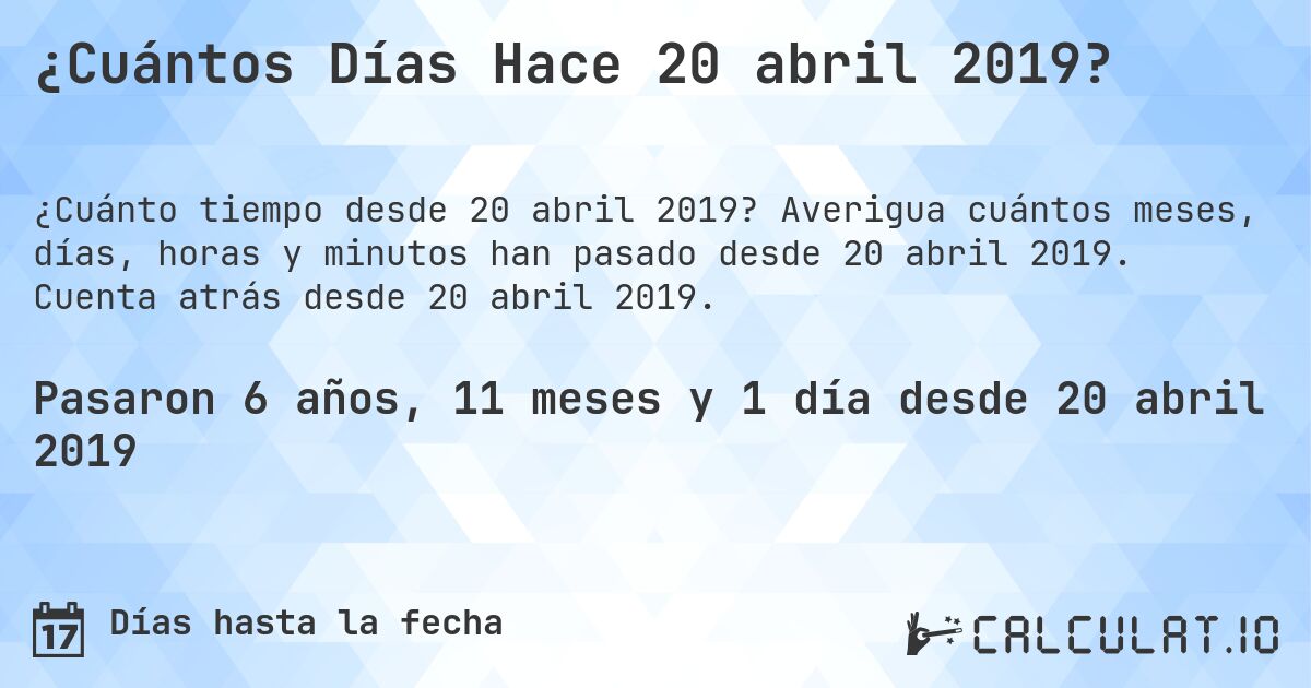 ¿Cuántos Días Hace 20 abril 2019?. Averigua cuántos meses, días, horas y minutos han pasado desde 20 abril 2019. Cuenta atrás desde 20 abril 2019.