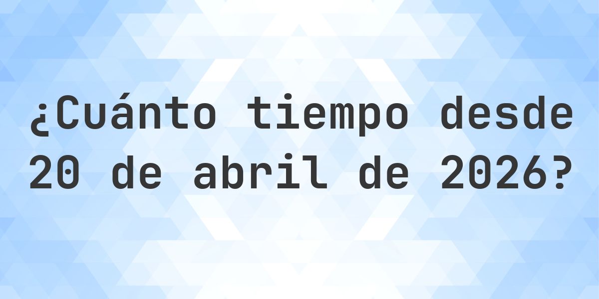 ¿Hace Cuántos Días Fue 20 abril 2026? - Calculatio