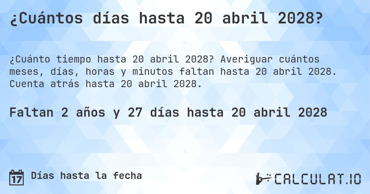 ¿Cuántos días hasta 20 abril 2028?. Averiguar cuántos meses, días, horas y minutos faltan hasta 20 abril 2028. Cuenta atrás hasta 20 abril 2028.
