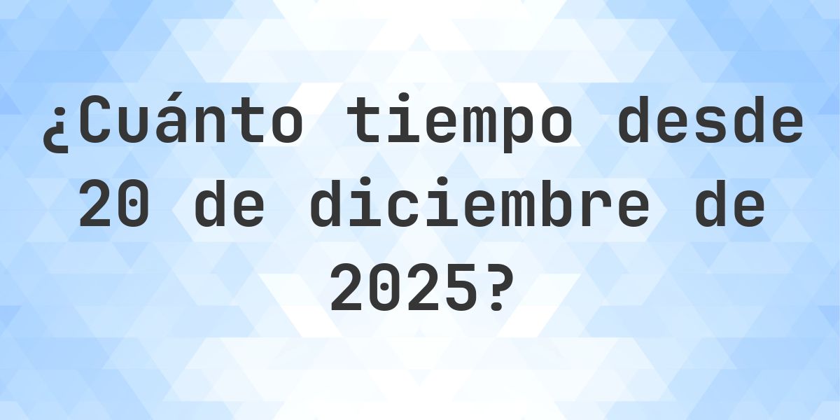 ¿Hace Cuántos Días Fue 20 diciembre 2025? - Calculatio