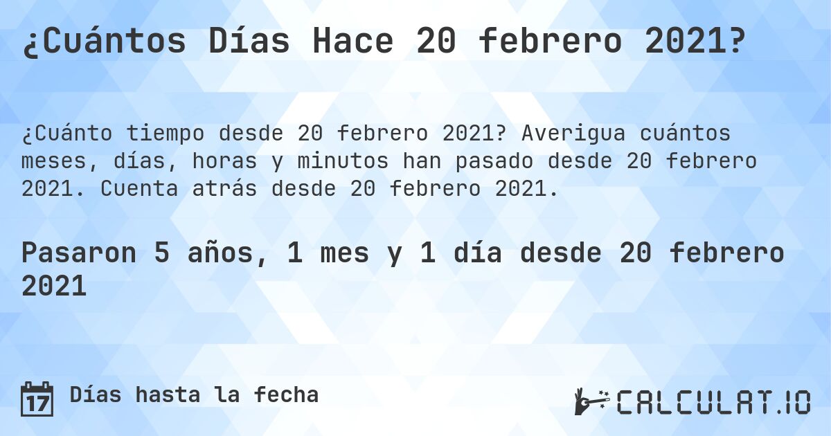 ¿Cuántos Días Hace 20 febrero 2021?. Averigua cuántos meses, días, horas y minutos han pasado desde 20 febrero 2021. Cuenta atrás desde 20 febrero 2021.