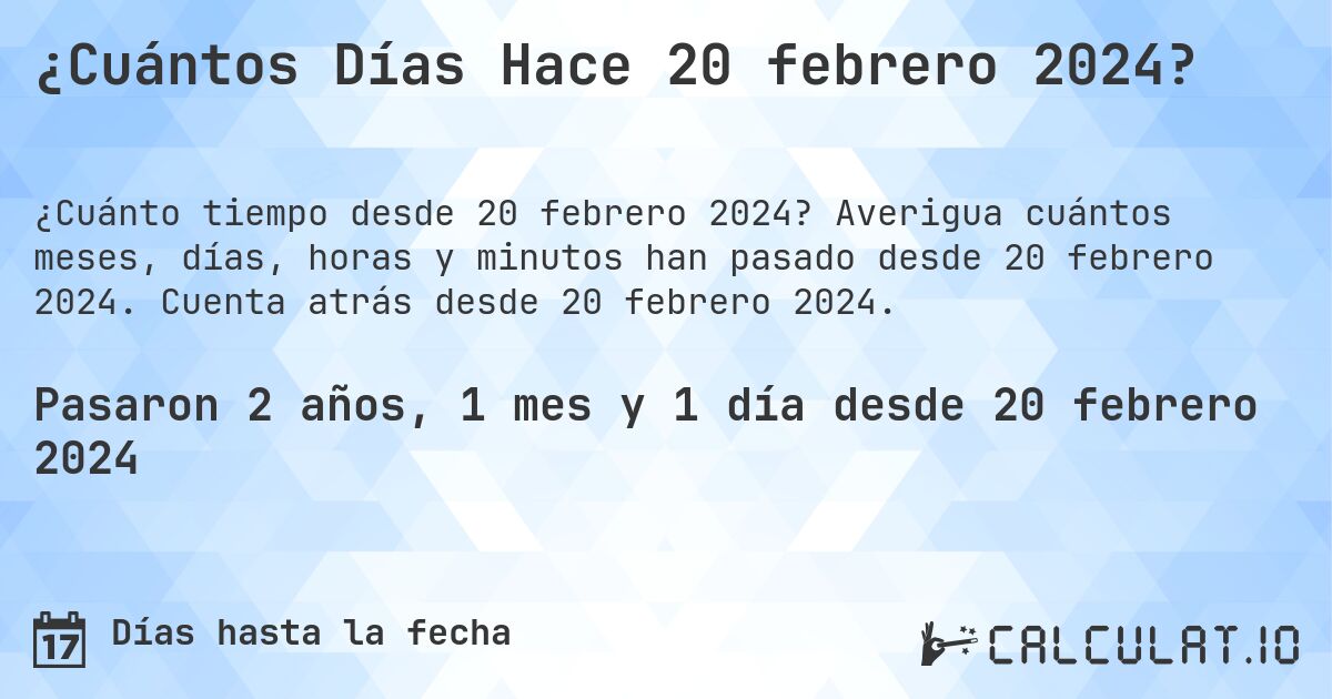¿Cuántos Días Hace 20 febrero 2024?. Averigua cuántos meses, días, horas y minutos han pasado desde 20 febrero 2024. Cuenta atrás desde 20 febrero 2024.