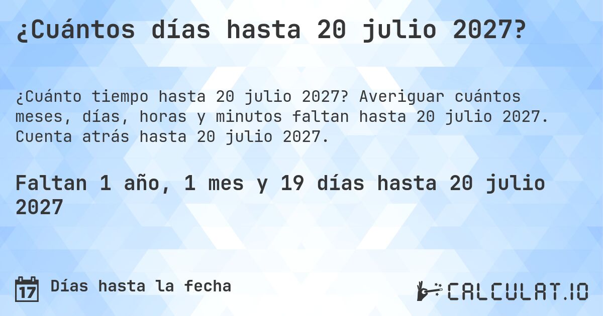 ¿Cuántos días hasta 20 julio 2027?. Averiguar cuántos meses, días, horas y minutos faltan hasta 20 julio 2027. Cuenta atrás hasta 20 julio 2027.