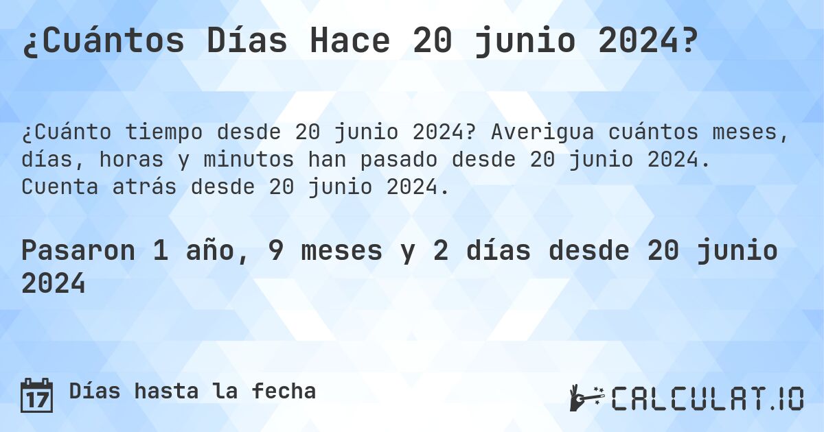 ¿Cuántos Días Hace 20 junio 2024?. Averigua cuántos meses, días, horas y minutos han pasado desde 20 junio 2024. Cuenta atrás desde 20 junio 2024.