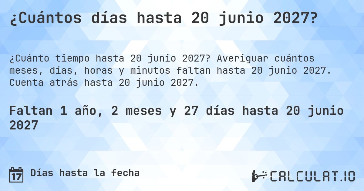 ¿Cuántos días hasta 20 junio 2027?. Averiguar cuántos meses, días, horas y minutos faltan hasta 20 junio 2027. Cuenta atrás hasta 20 junio 2027.
