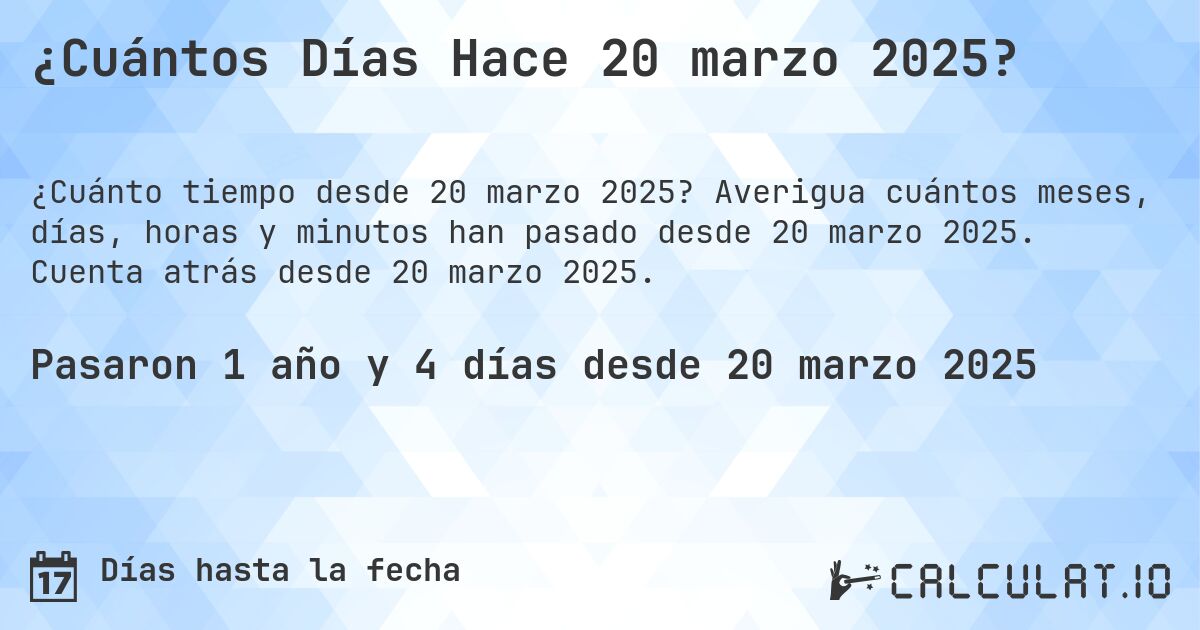 ¿Cuántos Días Hace 20 marzo 2025?. Averigua cuántos meses, días, horas y minutos han pasado desde 20 marzo 2025. Cuenta atrás desde 20 marzo 2025.