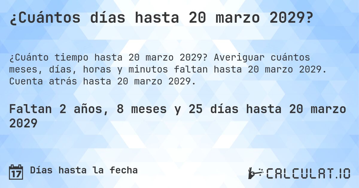 ¿Cuántos días hasta 20 marzo 2029?. Averiguar cuántos meses, días, horas y minutos faltan hasta 20 marzo 2029. Cuenta atrás hasta 20 marzo 2029.