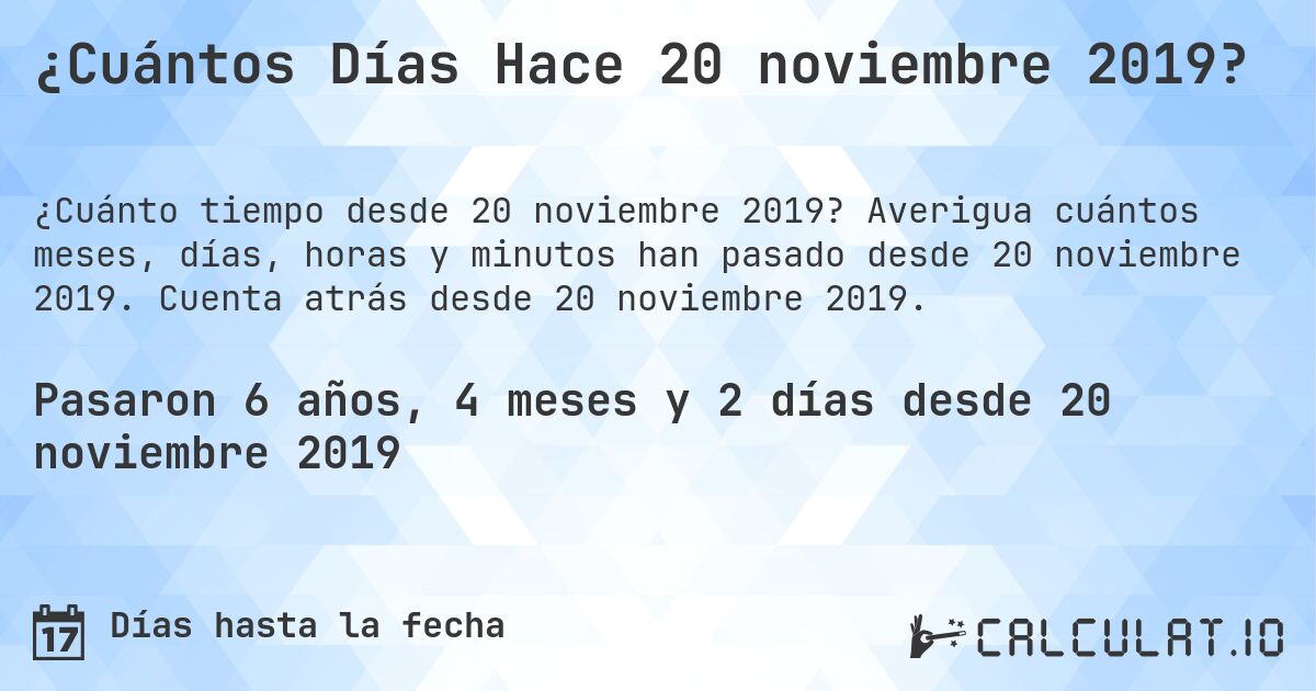 ¿Cuántos Días Hace 20 noviembre 2019?. Averigua cuántos meses, días, horas y minutos han pasado desde 20 noviembre 2019. Cuenta atrás desde 20 noviembre 2019.