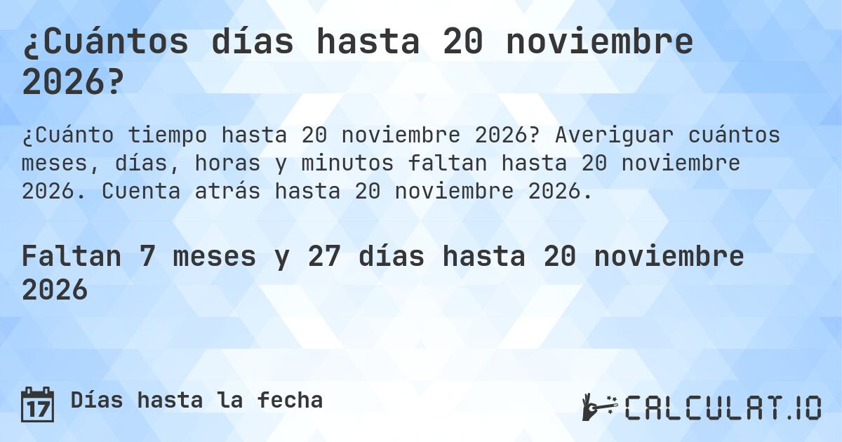 ¿Cuántos días hasta 20 noviembre 2026?. Averiguar cuántos meses, días, horas y minutos faltan hasta 20 noviembre 2026. Cuenta atrás hasta 20 noviembre 2026.