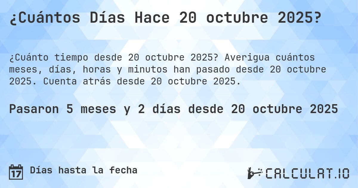 ¿Cuántos Días Hace 20 octubre 2025?. Averigua cuántos meses, días, horas y minutos han pasado desde 20 octubre 2025. Cuenta atrás desde 20 octubre 2025.