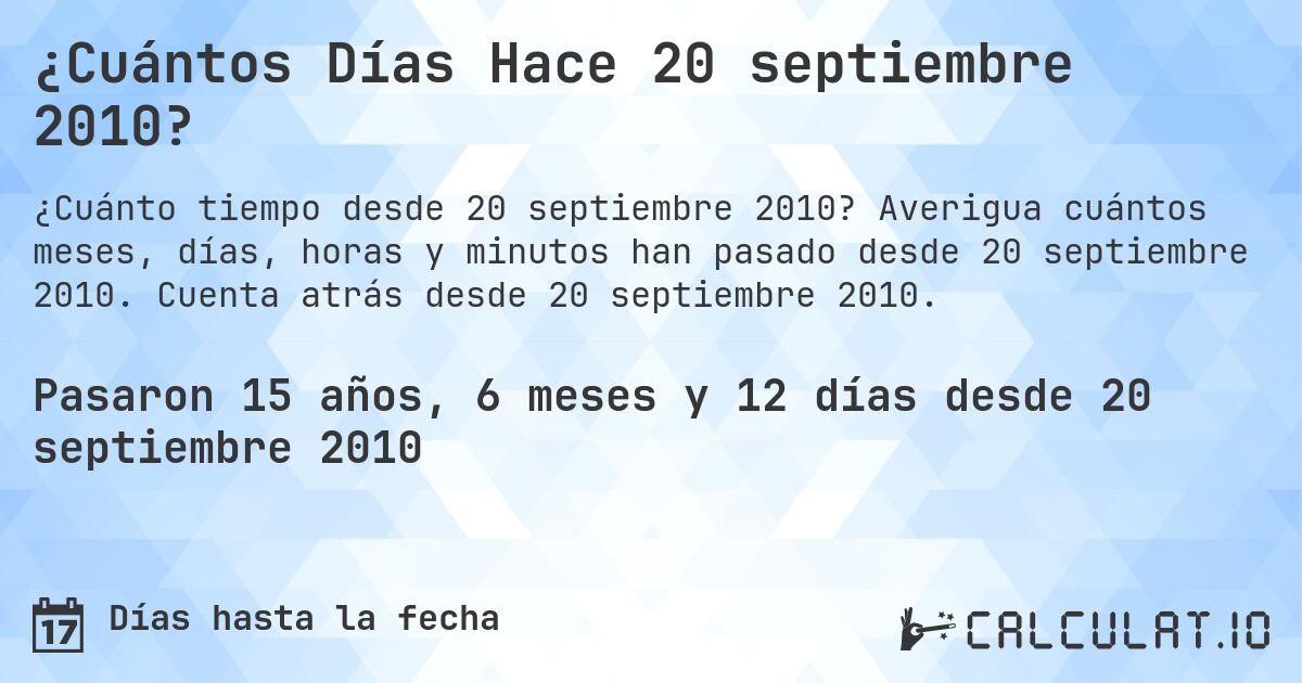 ¿Cuántos Días Hace 20 septiembre 2010?. Averigua cuántos meses, días, horas y minutos han pasado desde 20 septiembre 2010. Cuenta atrás desde 20 septiembre 2010.
