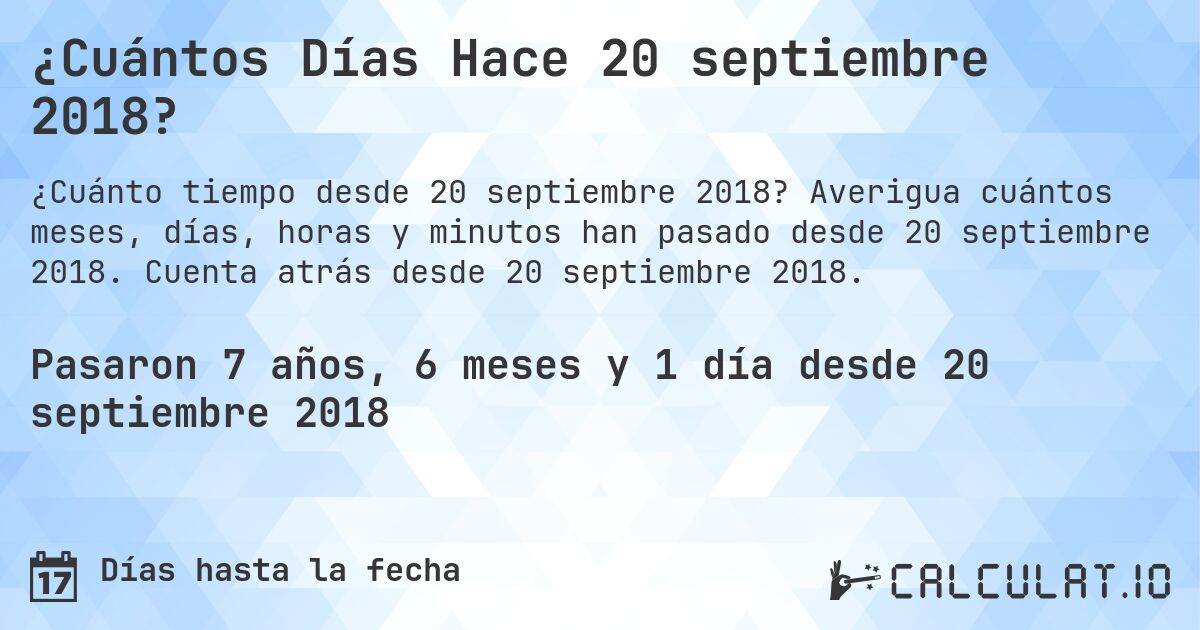 ¿Cuántos Días Hace 20 septiembre 2018?. Averigua cuántos meses, días, horas y minutos han pasado desde 20 septiembre 2018. Cuenta atrás desde 20 septiembre 2018.