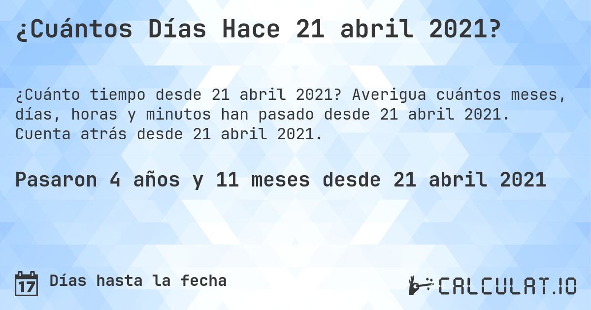 ¿Cuántos Días Hace 21 abril 2021?. Averigua cuántos meses, días, horas y minutos han pasado desde 21 abril 2021. Cuenta atrás desde 21 abril 2021.