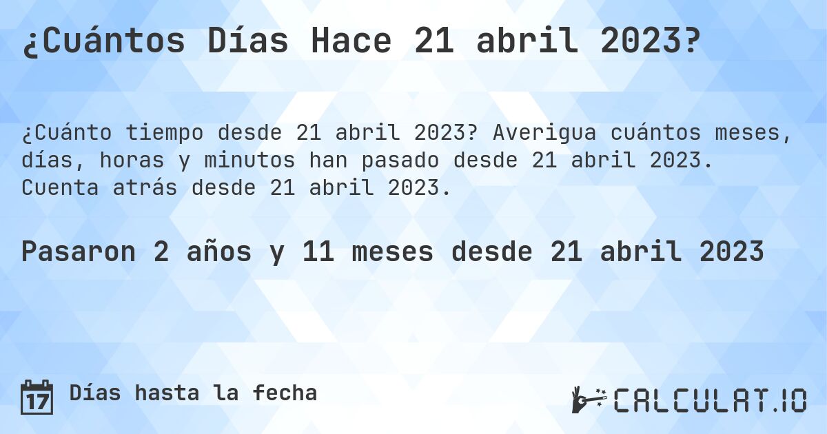 ¿Cuántos Días Hace 21 abril 2023?. Averigua cuántos meses, días, horas y minutos han pasado desde 21 abril 2023. Cuenta atrás desde 21 abril 2023.