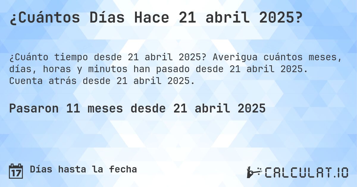 ¿Cuántos Días Hace 21 abril 2025?. Averigua cuántos meses, días, horas y minutos han pasado desde 21 abril 2025. Cuenta atrás desde 21 abril 2025.