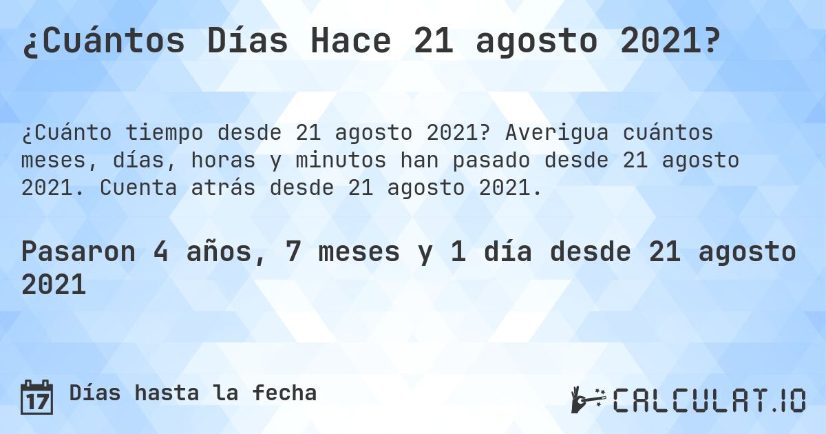¿Cuántos Días Hace 21 agosto 2021?. Averigua cuántos meses, días, horas y minutos han pasado desde 21 agosto 2021. Cuenta atrás desde 21 agosto 2021.