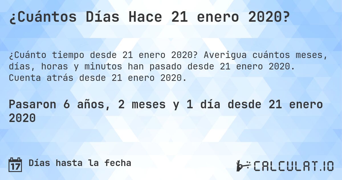 ¿Cuántos Días Hace 21 enero 2020?. Averigua cuántos meses, días, horas y minutos han pasado desde 21 enero 2020. Cuenta atrás desde 21 enero 2020.