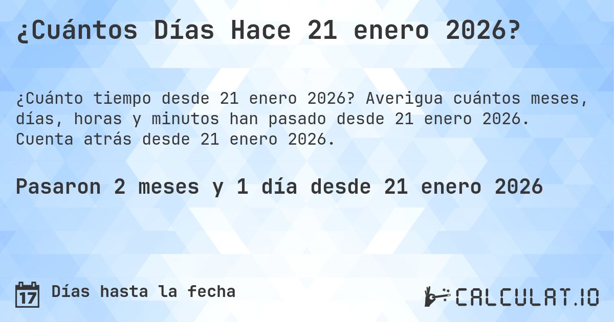 ¿Cuántos Días Hace 21 enero 2026?. Averigua cuántos meses, días, horas y minutos han pasado desde 21 enero 2026. Cuenta atrás desde 21 enero 2026.