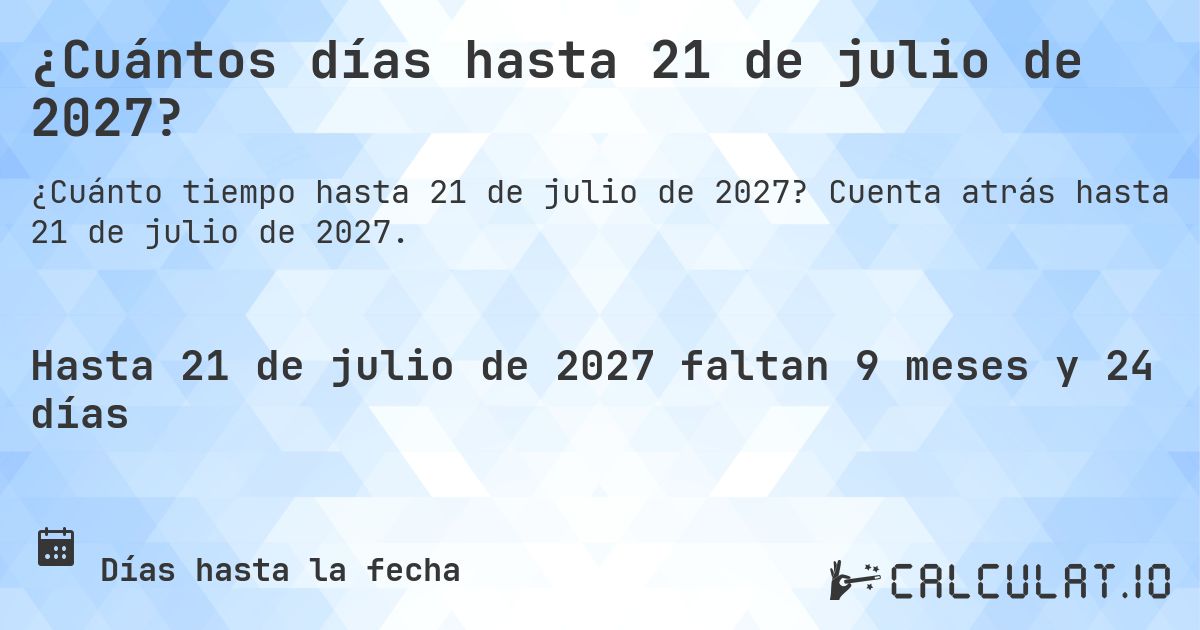¿Cuántos días hasta 21 de julio de 2027?. Cuenta atrás hasta 21 de julio de 2027.