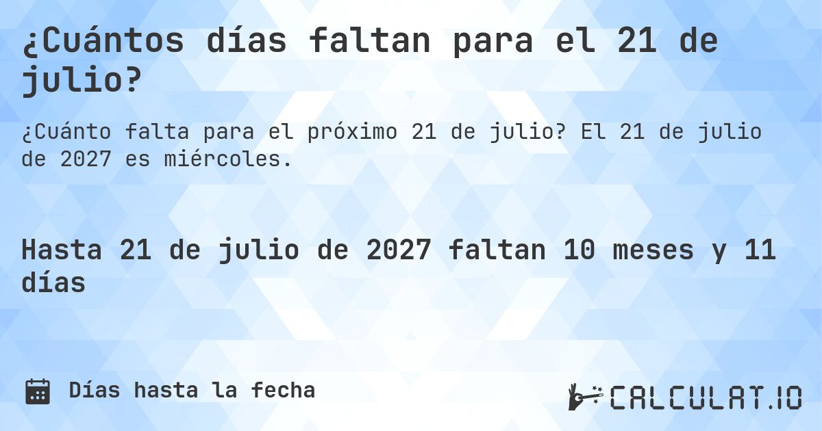 ¿Cuántos días faltan para el 21 de julio?. El 21 de julio de 2027 es miércoles.