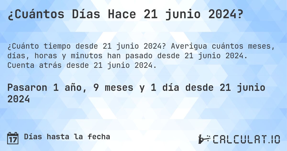 ¿Cuántos Días Hace 21 junio 2024?. Averigua cuántos meses, días, horas y minutos han pasado desde 21 junio 2024. Cuenta atrás desde 21 junio 2024.