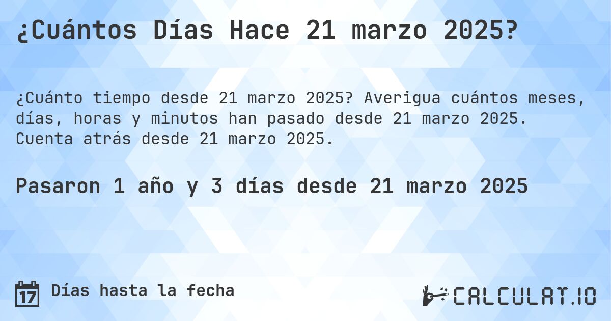 ¿Cuántos Días Hace 21 marzo 2025?. Averigua cuántos meses, días, horas y minutos han pasado desde 21 marzo 2025. Cuenta atrás desde 21 marzo 2025.