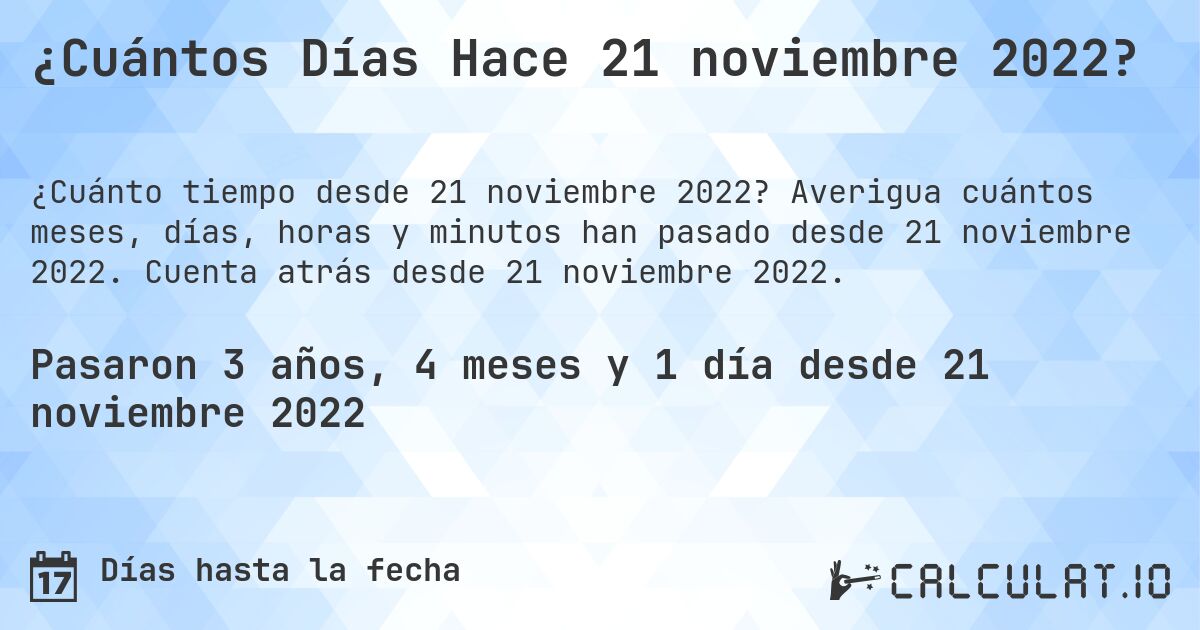 ¿Cuántos Días Hace 21 noviembre 2022?. Averigua cuántos meses, días, horas y minutos han pasado desde 21 noviembre 2022. Cuenta atrás desde 21 noviembre 2022.