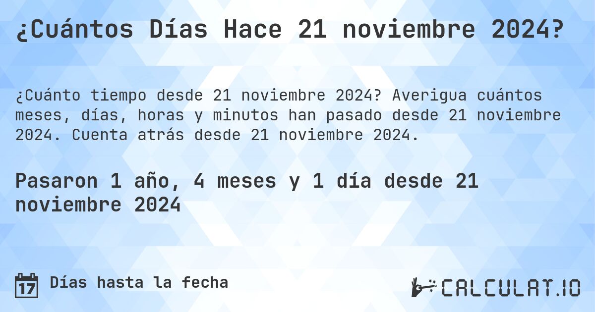 ¿Cuántos Días Hace 21 noviembre 2024?. Averigua cuántos meses, días, horas y minutos han pasado desde 21 noviembre 2024. Cuenta atrás desde 21 noviembre 2024.