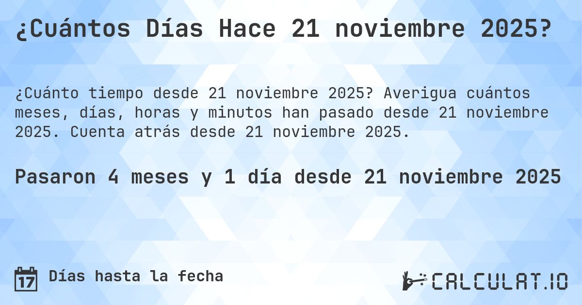 ¿Cuántos Días Hace 21 noviembre 2025?. Averigua cuántos meses, días, horas y minutos han pasado desde 21 noviembre 2025. Cuenta atrás desde 21 noviembre 2025.