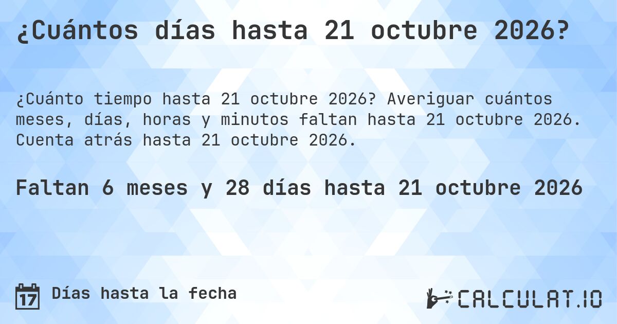 ¿Cuántos días hasta 21 octubre 2026?. Averiguar cuántos meses, días, horas y minutos faltan hasta 21 octubre 2026. Cuenta atrás hasta 21 octubre 2026.