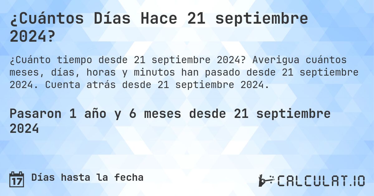 ¿Cuántos Días Hace 21 septiembre 2024?. Averigua cuántos meses, días, horas y minutos han pasado desde 21 septiembre 2024. Cuenta atrás desde 21 septiembre 2024.