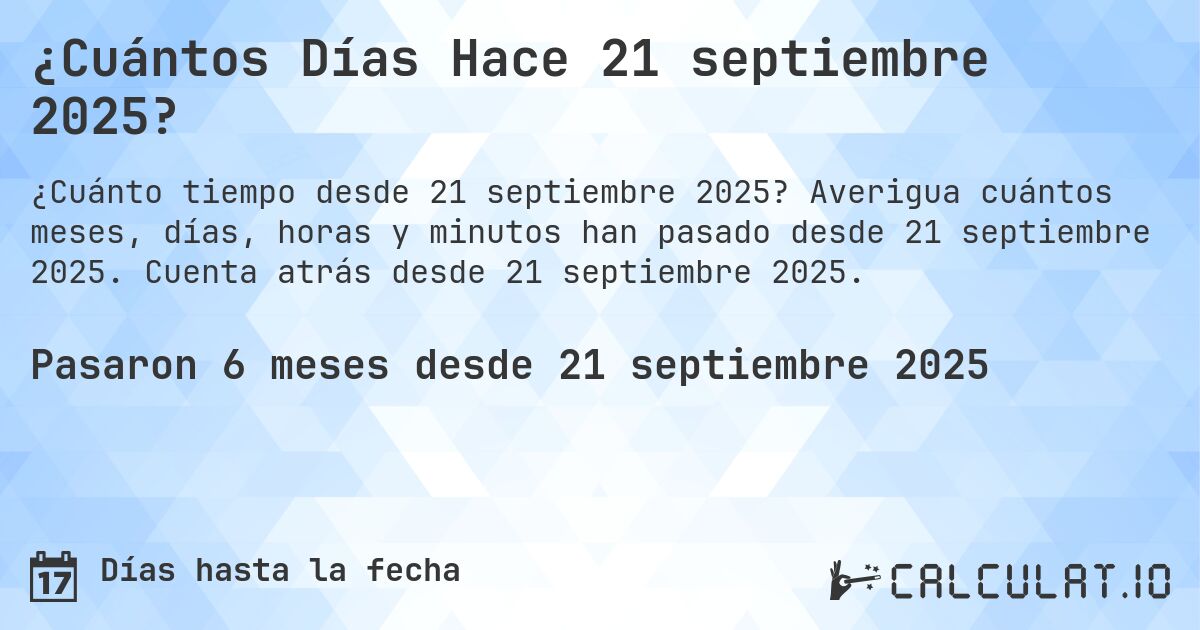 ¿Cuántos Días Hace 21 septiembre 2025?. Averigua cuántos meses, días, horas y minutos han pasado desde 21 septiembre 2025. Cuenta atrás desde 21 septiembre 2025.