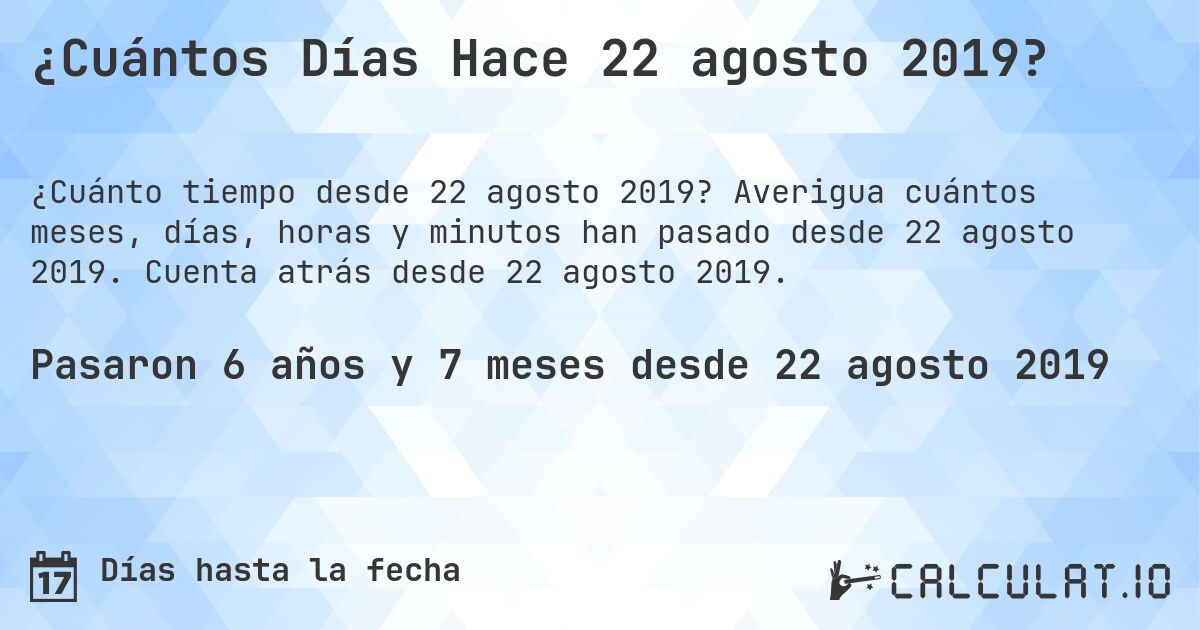 ¿Cuántos Días Hace 22 agosto 2019?. Averigua cuántos meses, días, horas y minutos han pasado desde 22 agosto 2019. Cuenta atrás desde 22 agosto 2019.