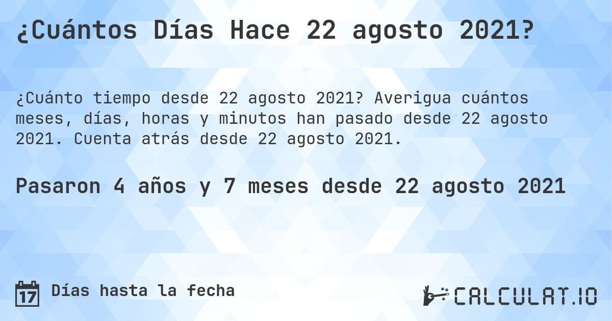 ¿Cuántos Días Hace 22 agosto 2021?. Averigua cuántos meses, días, horas y minutos han pasado desde 22 agosto 2021. Cuenta atrás desde 22 agosto 2021.