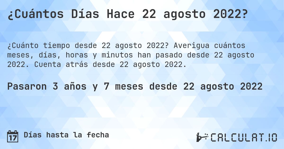¿Cuántos Días Hace 22 agosto 2022?. Averigua cuántos meses, días, horas y minutos han pasado desde 22 agosto 2022. Cuenta atrás desde 22 agosto 2022.