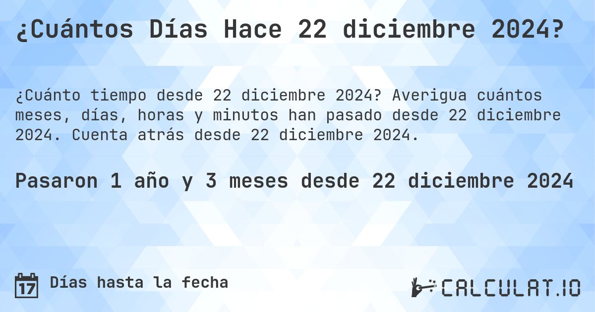 ¿Cuántos Días Hace 22 diciembre 2024?. Averigua cuántos meses, días, horas y minutos han pasado desde 22 diciembre 2024. Cuenta atrás desde 22 diciembre 2024.