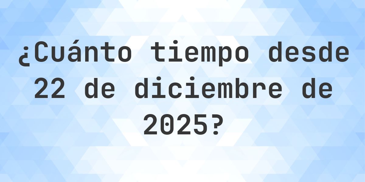 ¿Cuántos Días Hace 22 diciembre 2025? - Calculatio