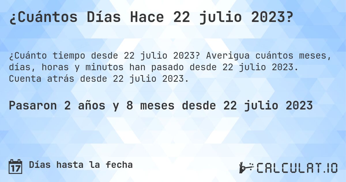 ¿Cuántos Días Hace 22 julio 2023?. Averigua cuántos meses, días, horas y minutos han pasado desde 22 julio 2023. Cuenta atrás desde 22 julio 2023.