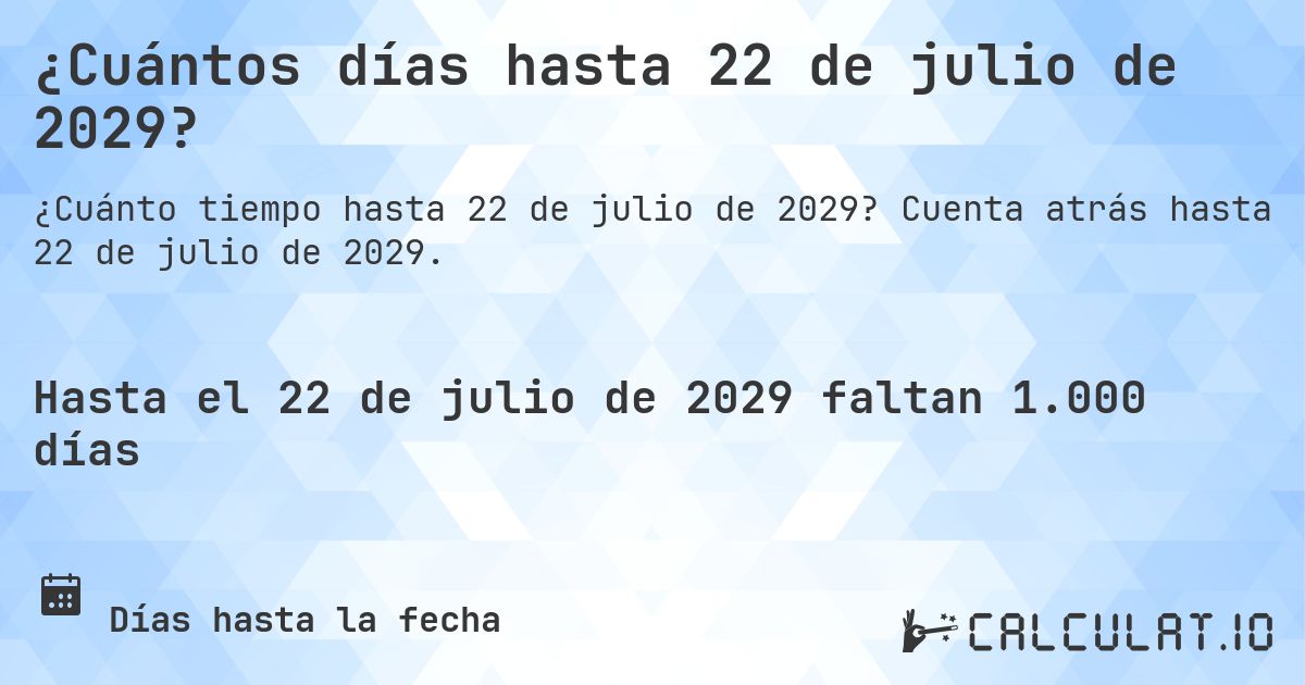 ¿Cuántos días hasta 22 de julio de 2029?. Cuenta atrás hasta 22 de julio de 2029.