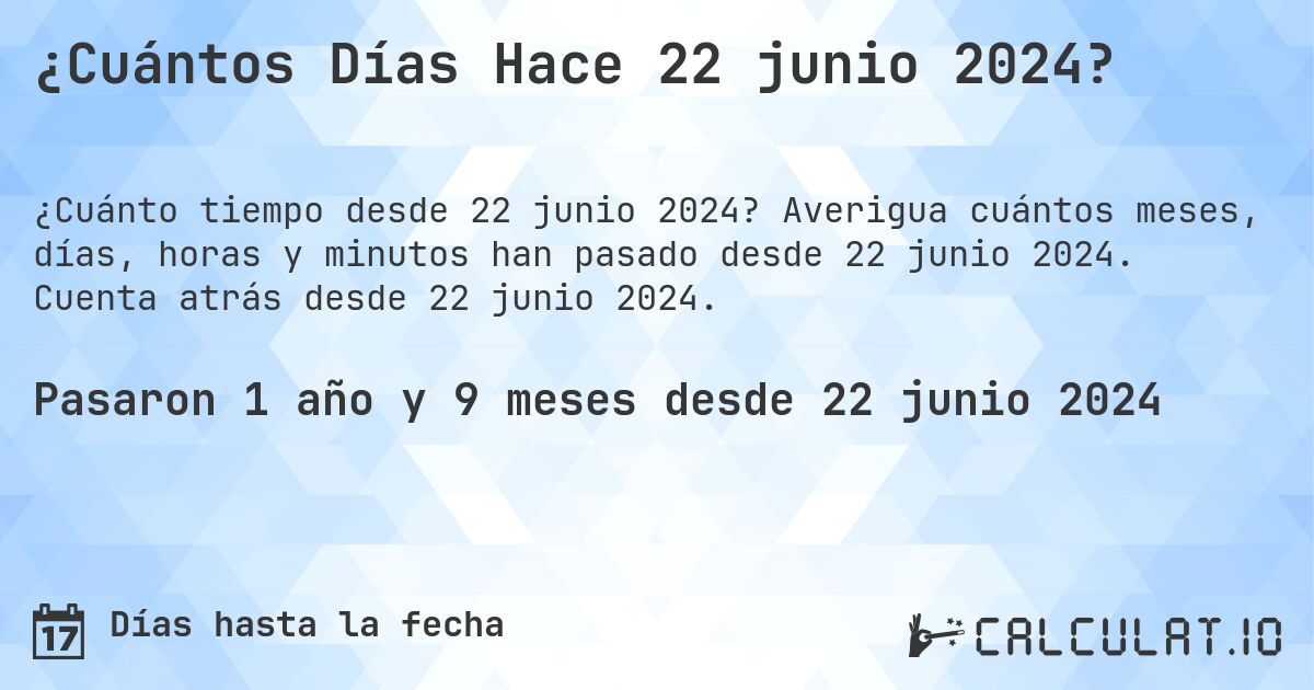 ¿Cuántos Días Hace 22 junio 2024?. Averigua cuántos meses, días, horas y minutos han pasado desde 22 junio 2024. Cuenta atrás desde 22 junio 2024.