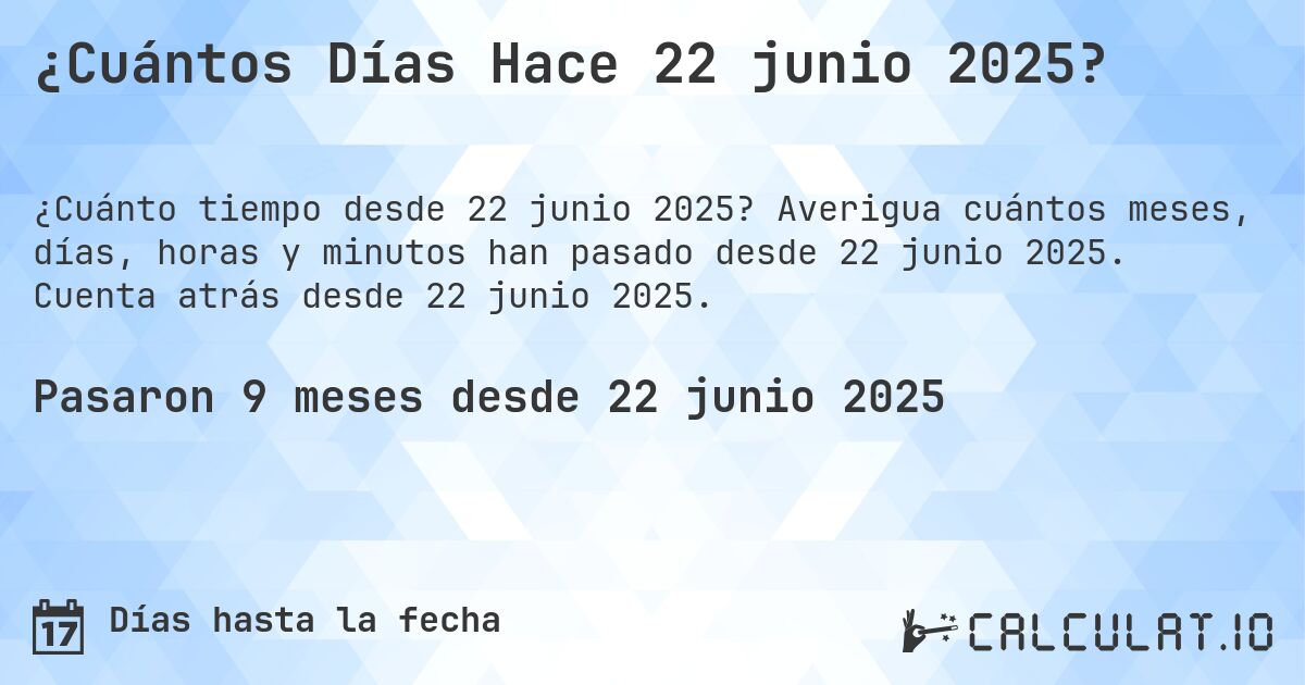 ¿Cuántos Días Hace 22 junio 2025?. Averigua cuántos meses, días, horas y minutos han pasado desde 22 junio 2025. Cuenta atrás desde 22 junio 2025.